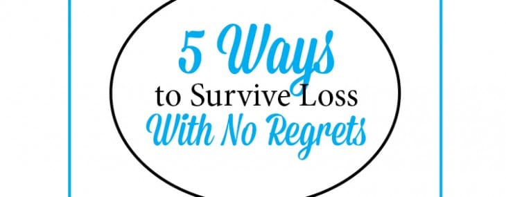 5 Ways to Survive a Loss – With No Regrets